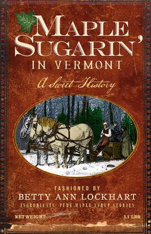 Maple Sugarin' in Vermont: A Sweet History de Betty Ann Lockhart