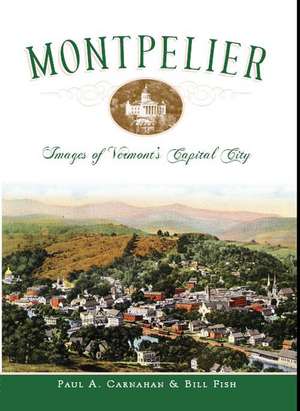 Montpelier: Images of Vermont's Capital City de Paul A. Carnahan