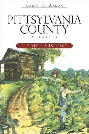 Pittsylvania County, Virginia: A Brief History de Larry G. Aaron