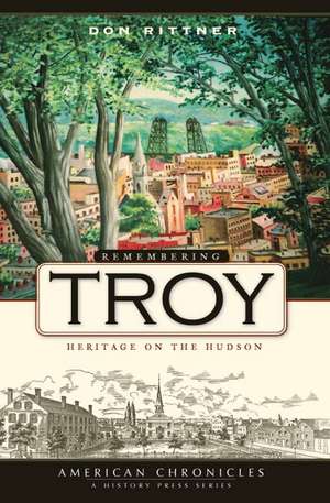 Remembering Troy: Heritage on the Hudson de Don Rittner