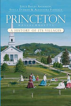 Princeton, Massachusetts: A History of Its Villages de Joyce Bailey Anderson