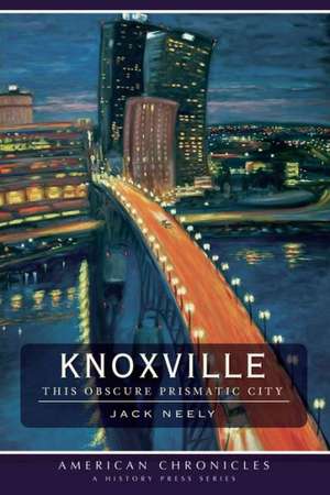 Knoxville: This Obscure Prismatic City de Jack Neely