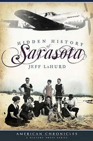 Hidden History of Sarasota de Jeff LaHurd