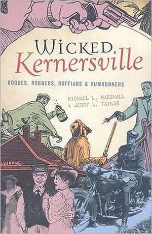 Wicked Kernersville: Rogues, Robbers, Ruffians & Rumrunners de Michael L. Marshall