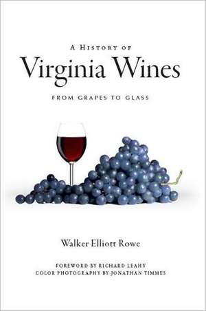 A History of Virginia Wines: From Grapes to Glass de Walker Elliott Rowe