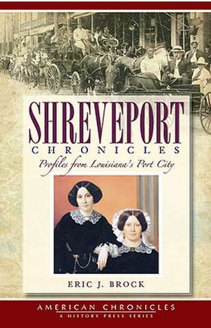 Shreveport Chronicles: Profiles from Louisiana's Port City de Eric J. Brock