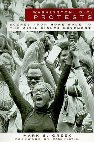 Washington, D.C. Protests: Scenes from Home Rule to the Civil Rights Movement de Mark S. Greek