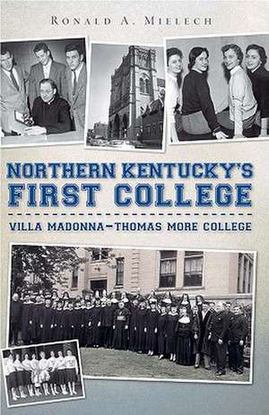 Northern Kentucky's First College: Villa Madonna-Thomas More College de Ronald A. Mielech