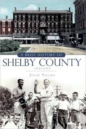 A Brief History of Shelby County Indiana de Julie Young