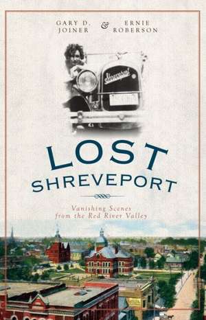 Lost Shreveport: Vanishing Scenes from the Red River Valley de Gary D. Joiner