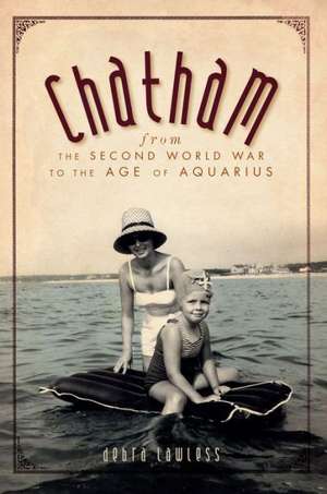 Chatham: From the Second World War to the Age of Aquarius de Debra Lawless