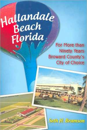 Hallandale Beach Florida: For More Than Ninety Years Broward County's City of Choice de Seth H. Bramson