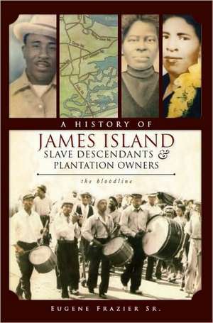 A History of James Island Slave Descendants & Plantation Owners: The Bloodline de Eugene Frazier