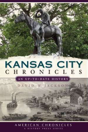 Kansas City Chronicles: An Up-To-Date History de David W. Jackson