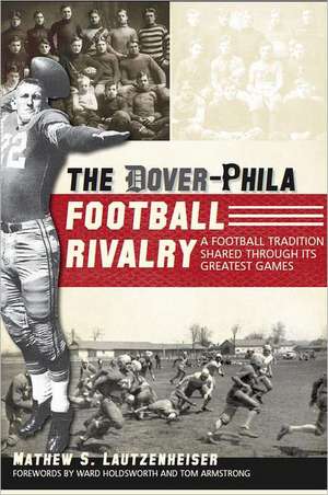 The Dover-Phila Football Rivalry: A Tradition Shared Through Its Greatest Games de Matthew S. Lautzenheiser