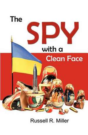 The Spy with a Clean Face: A Semantic Primer Fro Realistic Radicals Selling the Same Old Socialism Under the Banners of Hope & Change de Russell R. Miller