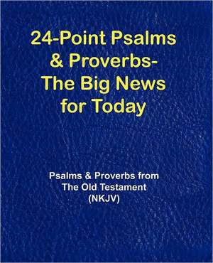 24-Point Psalms & Proverbs - The Big News for Today: Psalms and Proverbs from the Old Testament (NKJV) de Various