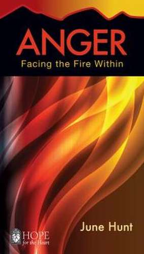 Anger: Facing the Fire Within de June Hunt