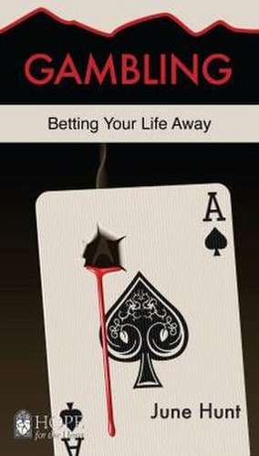 Gambling [June Hunt Hope for the Heart]: Betting Your Life Away de June Hunt