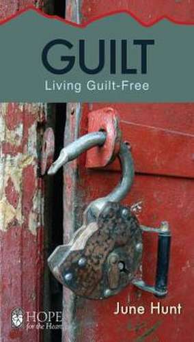 Guilt [June Hunt Hope for the Heart]: Living Guilt Free de June Hunt