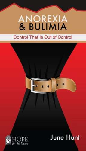 Anorexia & Bulimia: Control That Is Out of Control de June Hunt