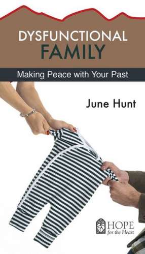 Dysfunctional Family: Making Peace with Your Past de June Hunt