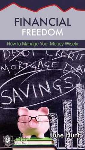 Financial Freedom: How to Manage Your Money Wisely de June Hunt