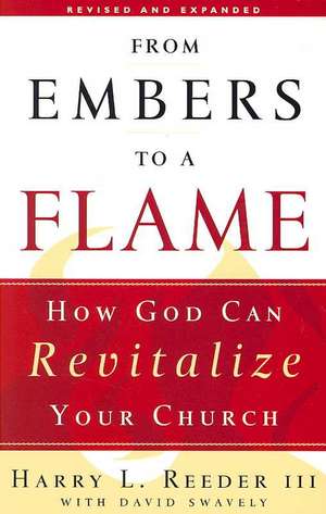 From Embers to a Flame: How God Can Revitalize Your Church de Harry LIII Reeder