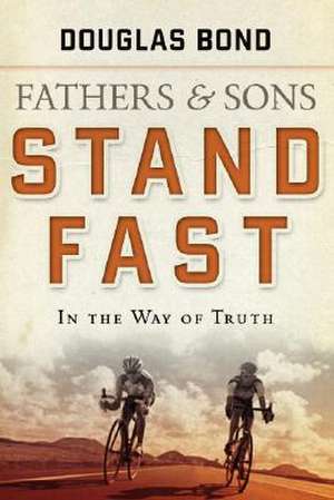 Fathers and Sons, Volume 1: Stand Fast in the Way of Truth de Douglas Bond