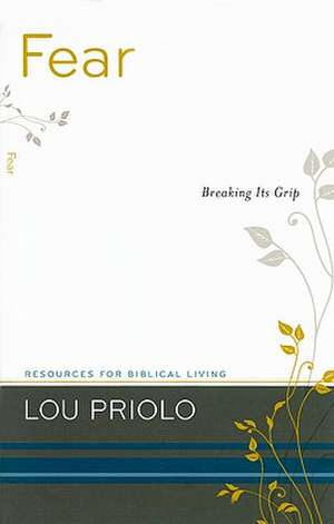 Fear: Breaking Its Grip de Louis Paul Priolo