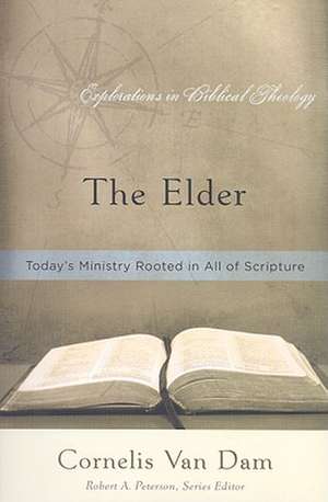 The Elder: Today's Ministry Rooted in All of Scripture de Cornelis Van Dam