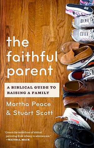 The Faithful Parent: A Biblical Guide to Raising a Family de Martha Peace