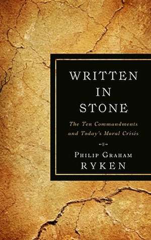 Written in Stone: The Ten Commandments and Today's Moral Crisis de Philip Graham Ryken