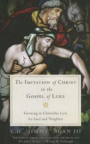 The Imitation of Christ in the Gospel of Luke: Growing in Christlike Love for God and Neighbor de III Agan, C. D. Jimmy