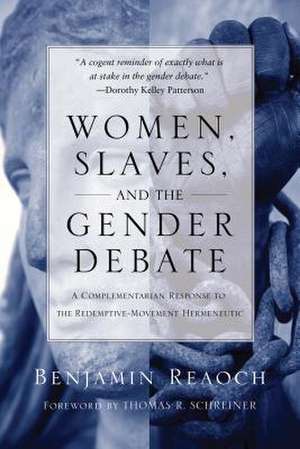 Women, Slaves, and the Gender Debate: A Complementarian Response to the Redemptive-Movement Hermeneutic de Benjamin Reaoch