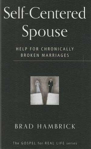 Self-Centered Spouse: Help for Chronically Broken Marriages de Brad C. Hambrick