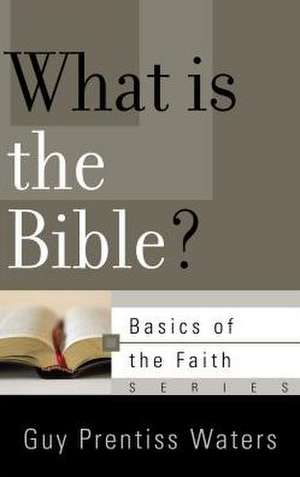 What Is the Bible? de Guy Prentiss Waters