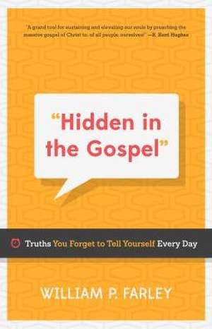 Hidden in the Gospel: Truths You Forget to Tell Yourself Every Day de William P. Farley