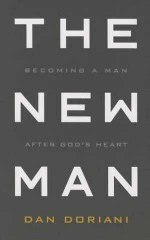 The New Man: Becoming a Man After God's Heart de Daniel M. Doriani