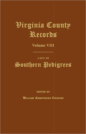 Virginia County Records, Volume VIII: A Key to Southern Pedigrees de William Armstrong Crozier