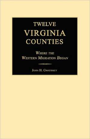 Twelve Virginia Counties: Where the Western Migration Began de John H. Gwathmey