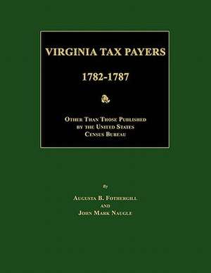 Virginia Tax Payers 1782 - 1787; Other Than Those Published by the United States Census Bureau de Augusta B. Fothergill