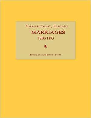 Carroll County, Tennessee, Marriages 1860-1873 de Byron Sistler