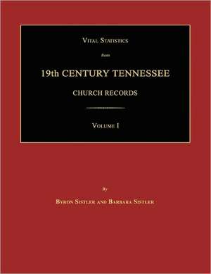 Vital Statistics from 19th Century Tennessee Church Records. Volume I de Byron Sistler