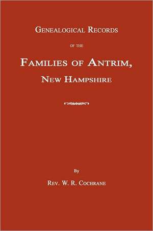 Genealogical Records of the Families of Antrim, New Hampshire de W. R. Cochrane