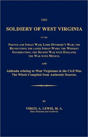 The Soldiery of West Virginia in the French and Indian War; Lord Dunmore's War; The Revolution; The Later Indian Wars; The Whiskey Insurrection; The S de Virgil A. Lewis