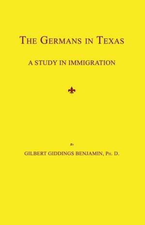 The Germans in Texas: A Study in Immigration de Gilbert Giddings Benjamin