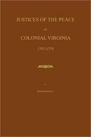 Justices of the Peace of Colonial Virginia 1757-1775 de Edward Ingle