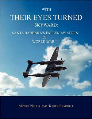 With Their Eyes Turned Skyward: Santa Barbara's Fallen Aviators of World War II de Michel Nellis