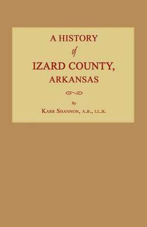 A History of Izard County, Arkansas de Karr Shannon